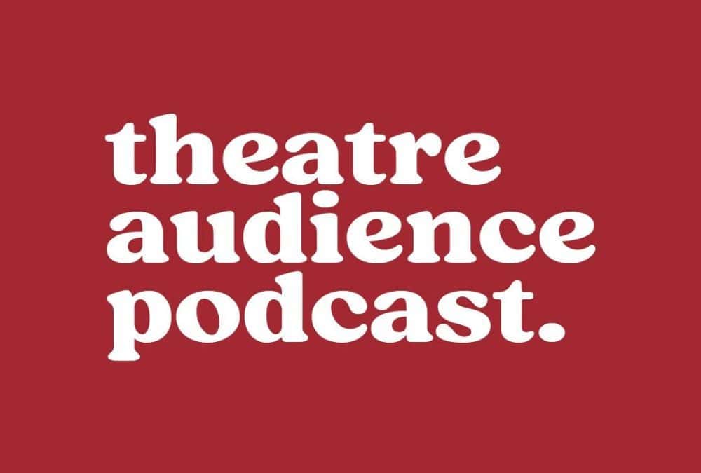 Theatre Audience Podcast – A Podcast made for Theatre Lovers